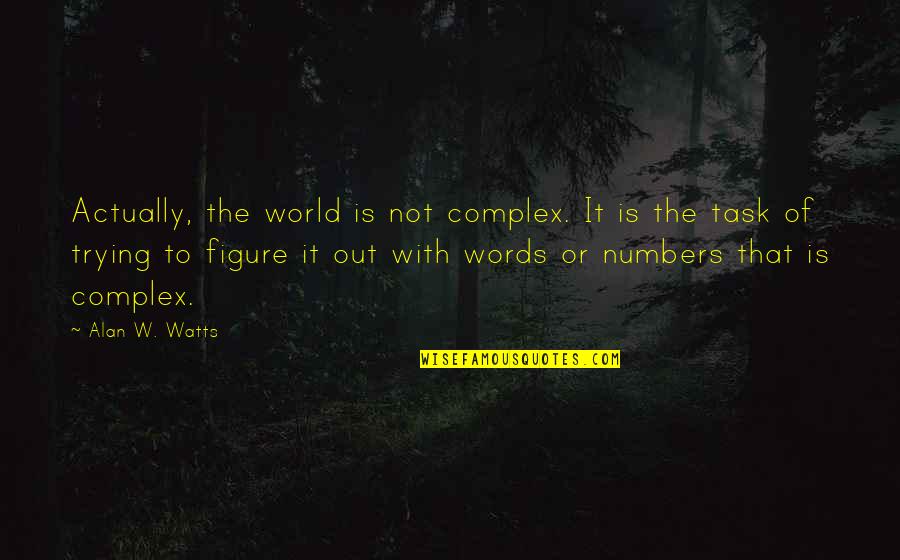Complex Numbers Quotes By Alan W. Watts: Actually, the world is not complex. It is