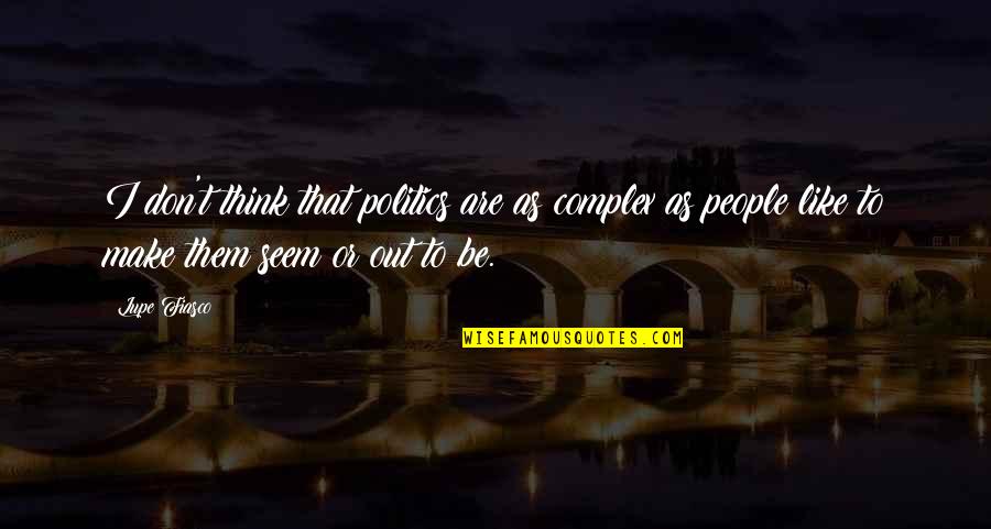 Complex People Quotes By Lupe Fiasco: I don't think that politics are as complex