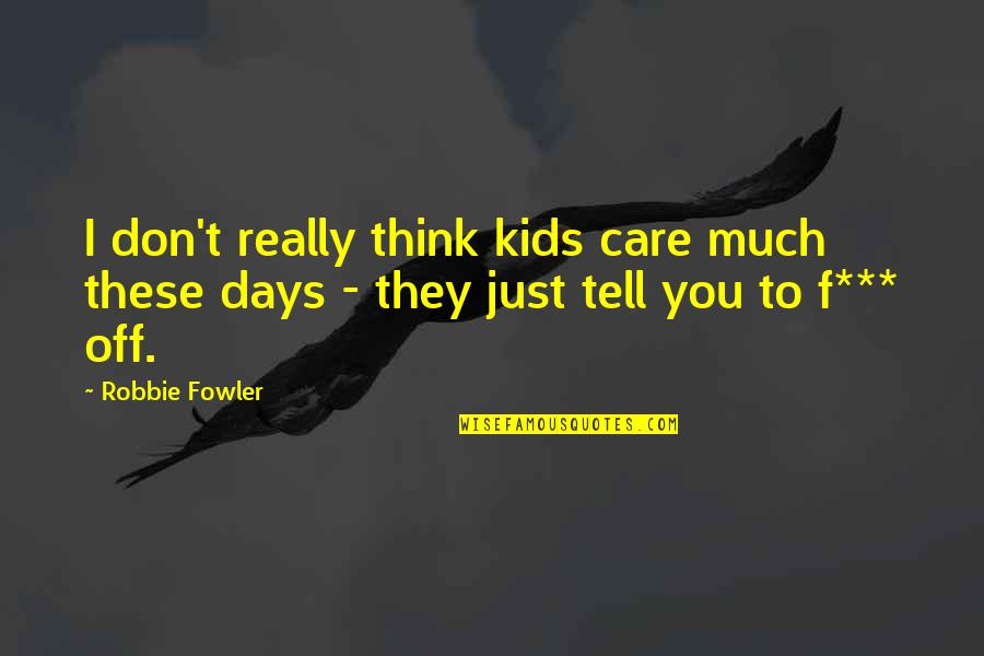 Complex Personalities Quotes By Robbie Fowler: I don't really think kids care much these