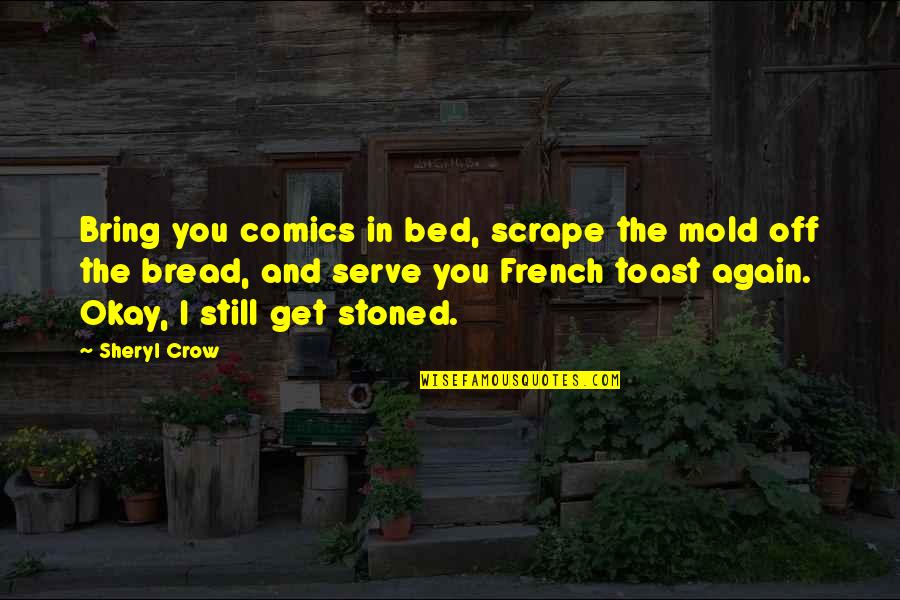 Complex Personalities Quotes By Sheryl Crow: Bring you comics in bed, scrape the mold