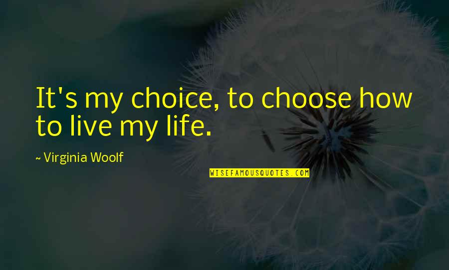 Complex Personalities Quotes By Virginia Woolf: It's my choice, to choose how to live