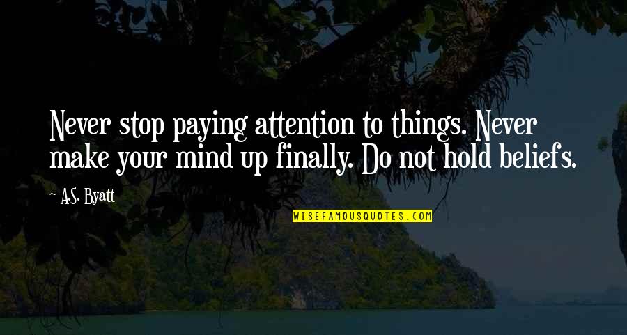 Complex Personality Quotes By A.S. Byatt: Never stop paying attention to things. Never make