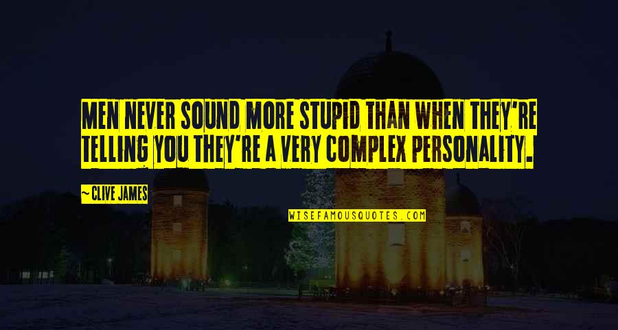 Complex Personality Quotes By Clive James: Men never sound more stupid than when they're Complex Personality Quotes By Clive James: Men never sound more stupid than when they're