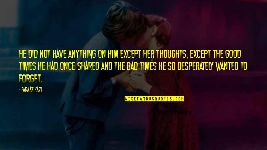 Complex Personality Quotes By Faraaz Kazi: He did not have anything on him except Complex Personality Quotes By Faraaz Kazi: He did not have anything on him except
