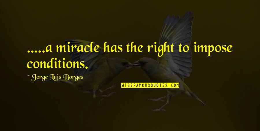 Complex Personality Quotes By Jorge Luis Borges: .....a miracle has the right to impose conditions. Complex Personality Quotes By Jorge Luis Borges: .....a miracle has the right to impose conditions.
