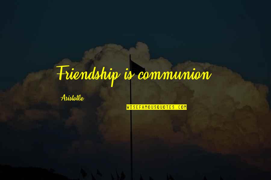 Complex Problems Require Complex Solutions Quotes By Aristotle.: Friendship is communion.