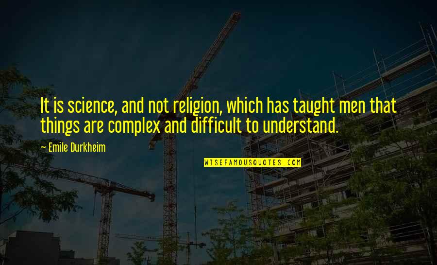 Complex Quotes By Emile Durkheim: It is science, and not religion, which has