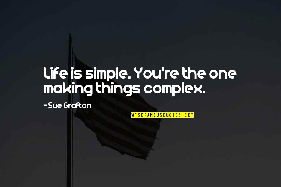 Complex Quotes By Sue Grafton: Life is simple. You're the one making things
