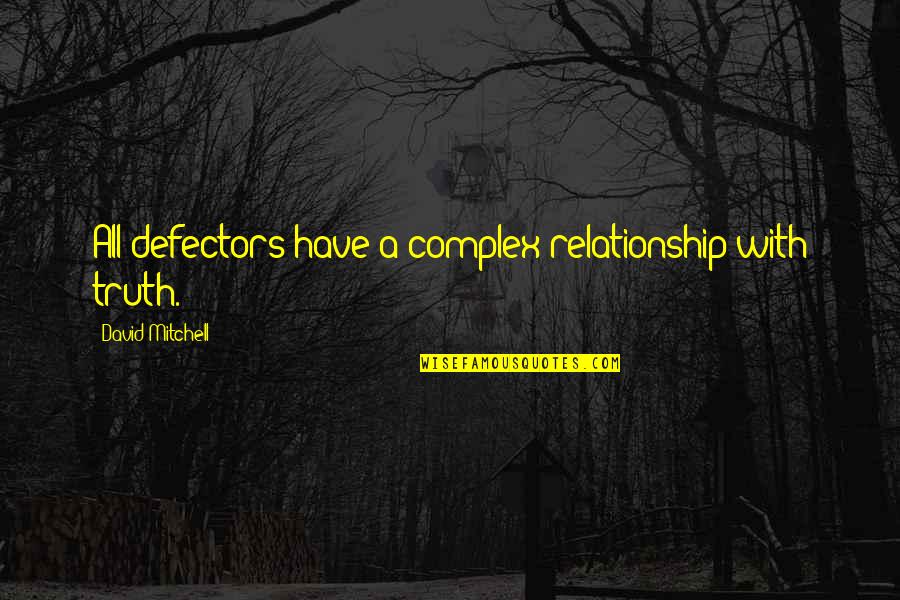 Complex Relationship Quotes By David Mitchell: All defectors have a complex relationship with truth.