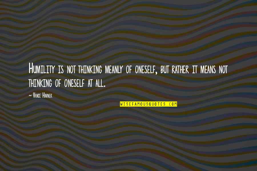 Complex Relationship Quotes By Vance Havner: Humility is not thinking meanly of oneself, but