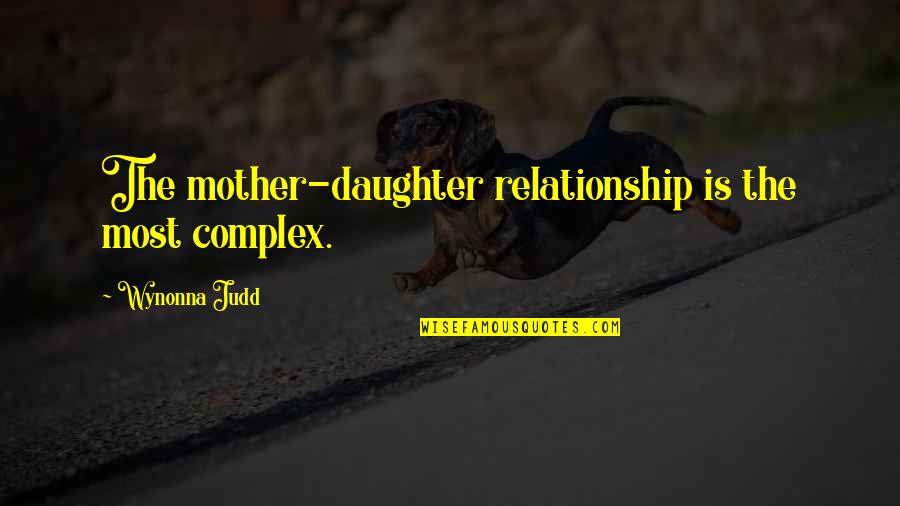 Complex Relationship Quotes By Wynonna Judd: The mother-daughter relationship is the most complex.