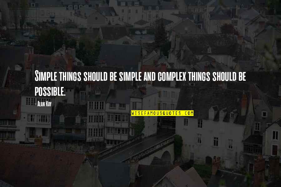 Complex Simplicity Quotes By Alan Kay: Simple things should be simple and complex things
