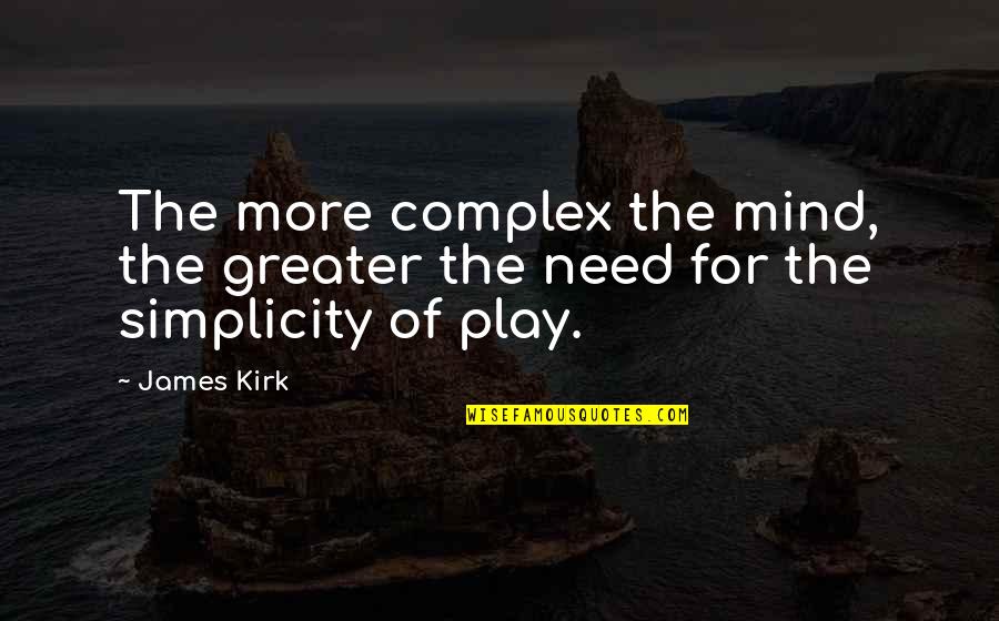 Complex Simplicity Quotes By James Kirk: The more complex the mind, the greater the