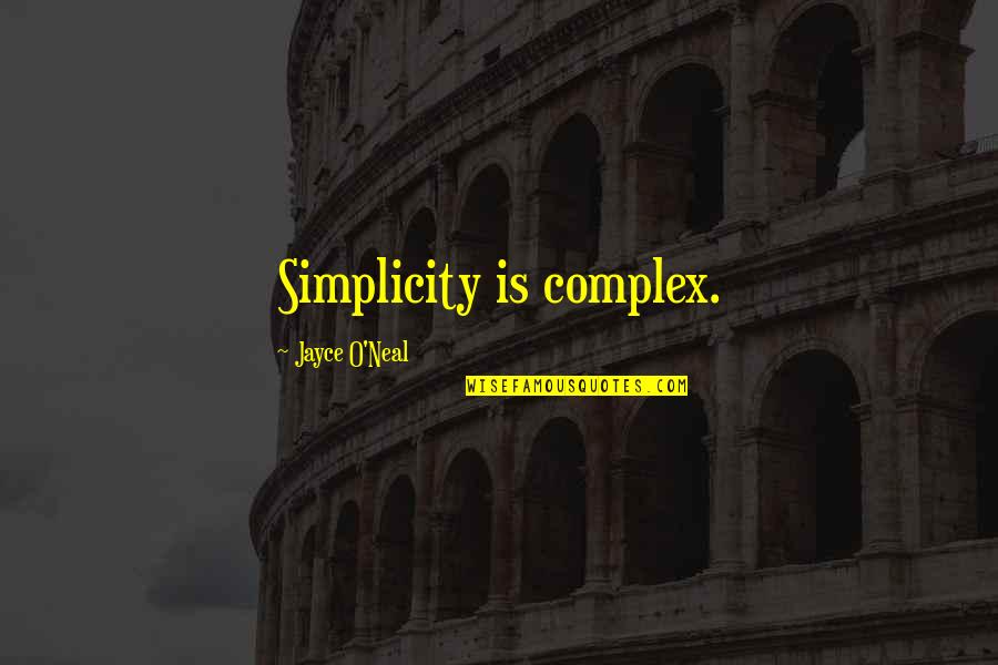 Complex Simplicity Quotes By Jayce O'Neal: Simplicity is complex.