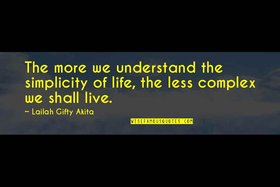 Complex Simplicity Quotes By Lailah Gifty Akita: The more we understand the simplicity of life,