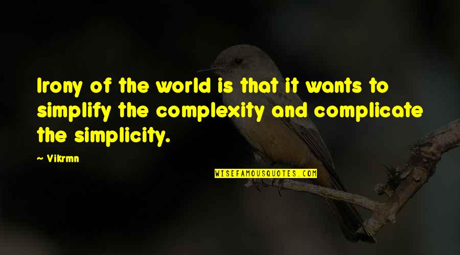 Complex Simplicity Quotes By Vikrmn: Irony of the world is that it wants