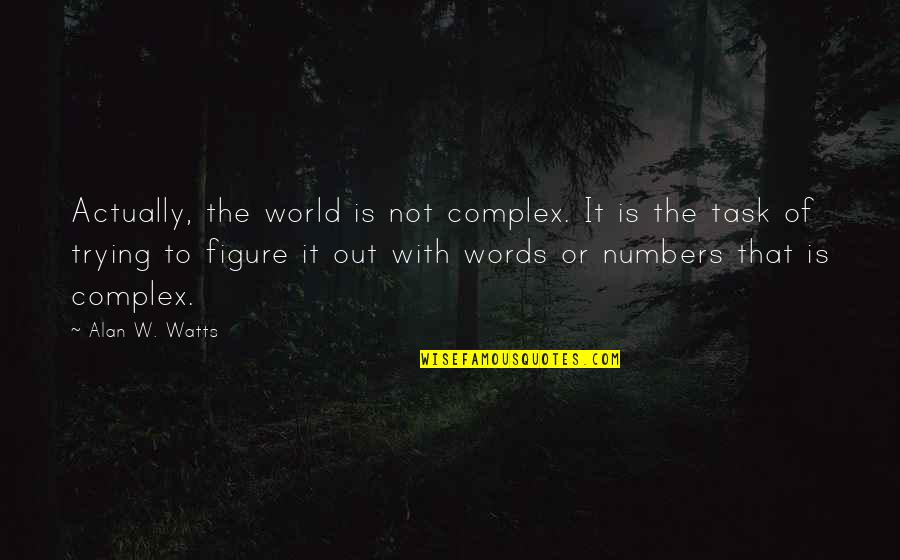 Complex Task Quotes By Alan W. Watts: Actually, the world is not complex. It is Complex Task Quotes By Alan W. Watts: Actually, the world is not complex. It is