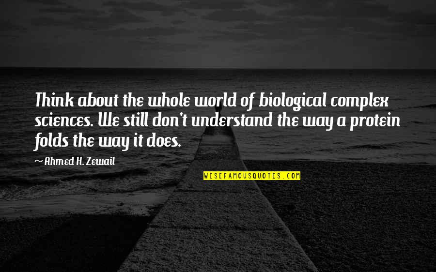 Complex World Quotes By Ahmed H. Zewail: Think about the whole world of biological complex Complex World Quotes By Ahmed H. Zewail: Think about the whole world of biological complex