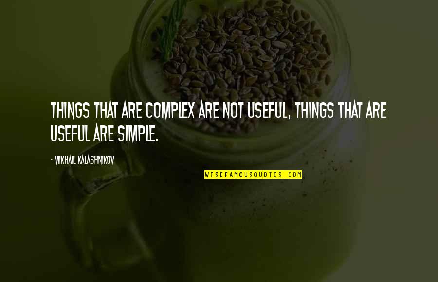 Complexes Quotes By Mikhail Kalashnikov: Things that are complex are not useful, Things