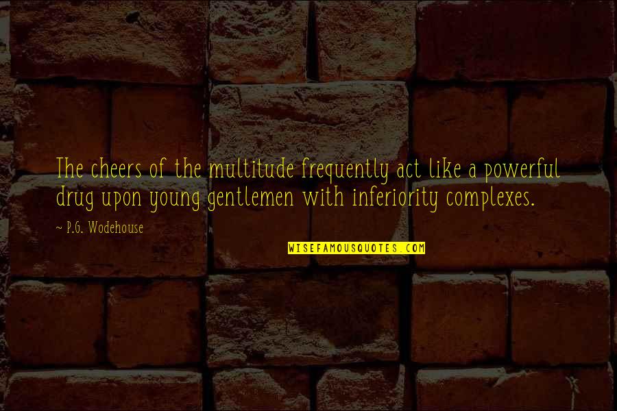 Complexes Quotes By P.G. Wodehouse: The cheers of the multitude frequently act like