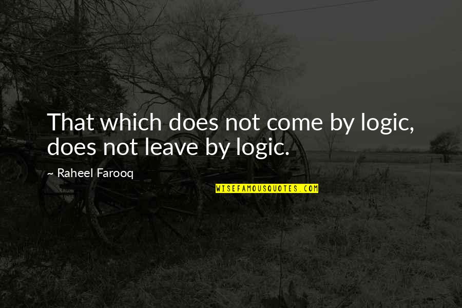 Complexes Quotes By Raheel Farooq: That which does not come by logic, does