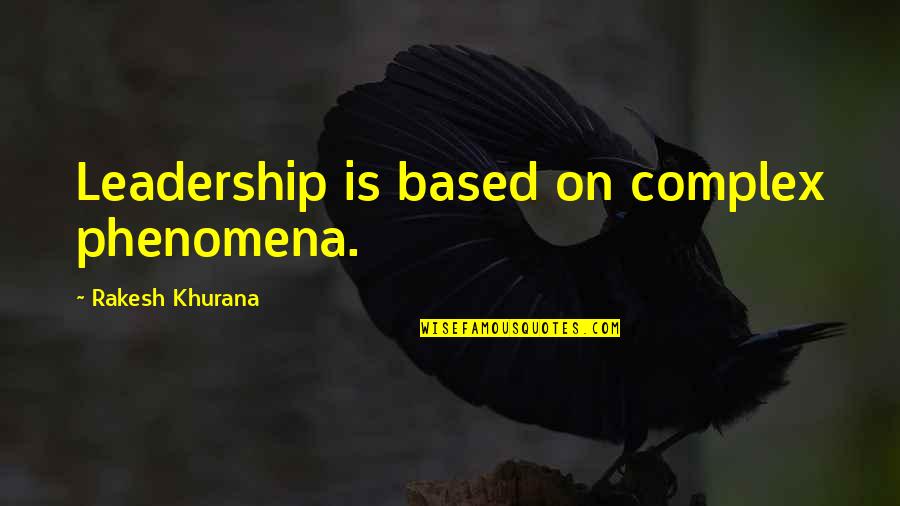 Complexes Quotes By Rakesh Khurana: Leadership is based on complex phenomena.