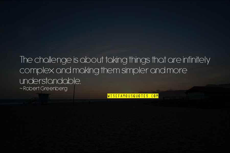 Complexes Quotes By Robert Greenberg: The challenge is about taking things that are