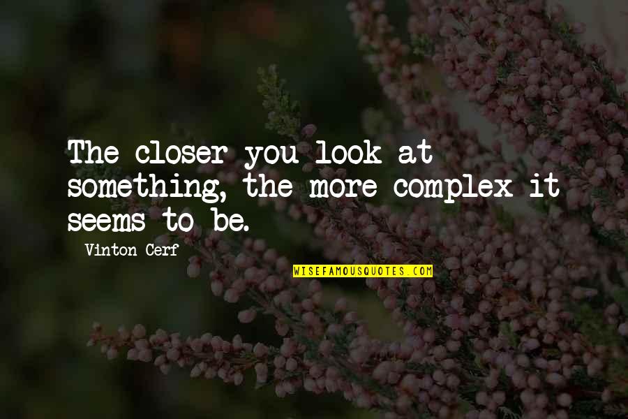 Complexes Quotes By Vinton Cerf: The closer you look at something, the more