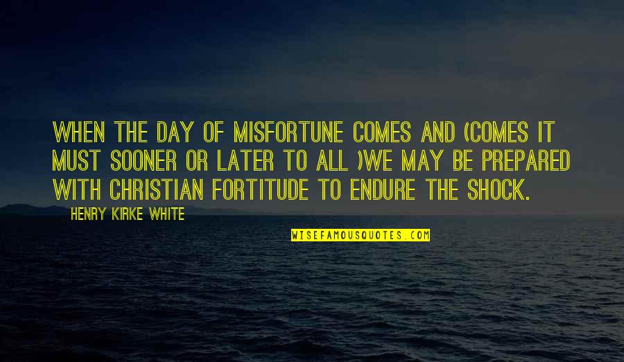 Complexidade Conceito Quotes By Henry Kirke White: When the day of misfortune comes and (comes