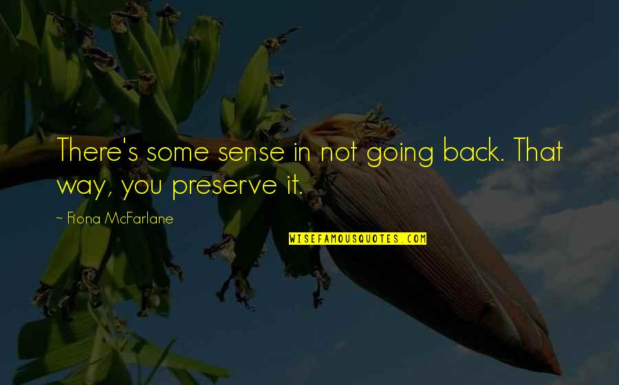 Complexidade Social Quotes By Fiona McFarlane: There's some sense in not going back. That Complexidade Social Quotes By Fiona McFarlane: There's some sense in not going back. That
