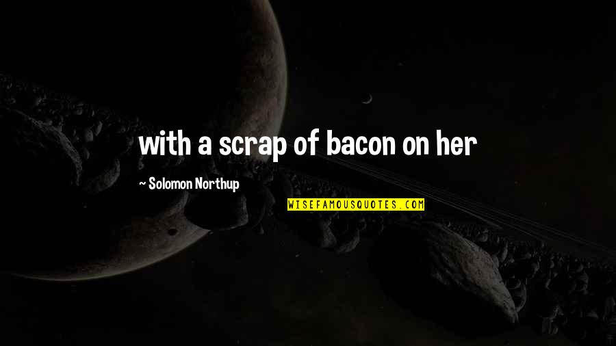 Complexification Quotes By Solomon Northup: with a scrap of bacon on her