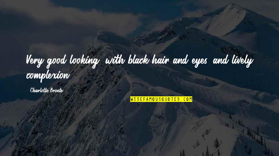 Complexion Quotes By Charlotte Bronte: Very good looking, with black hair and eyes,