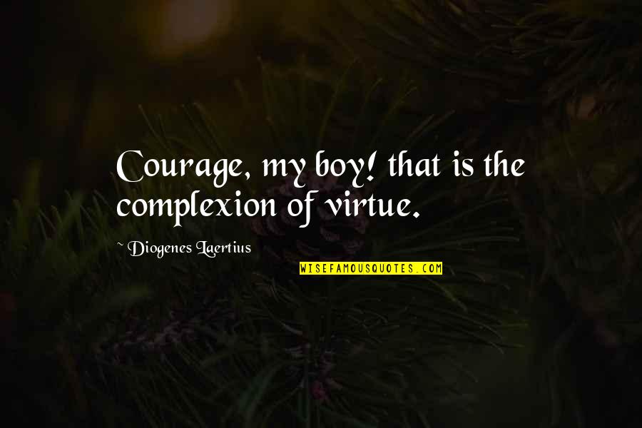 Complexion Quotes By Diogenes Laertius: Courage, my boy! that is the complexion of