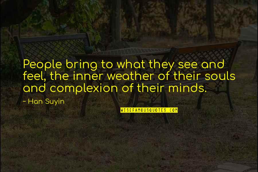 Complexion Quotes By Han Suyin: People bring to what they see and feel,