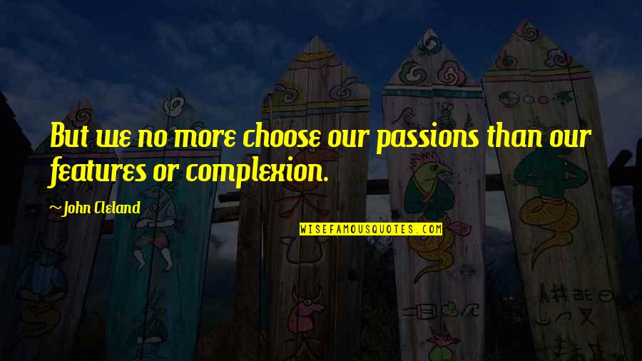 Complexion Quotes By John Cleland: But we no more choose our passions than