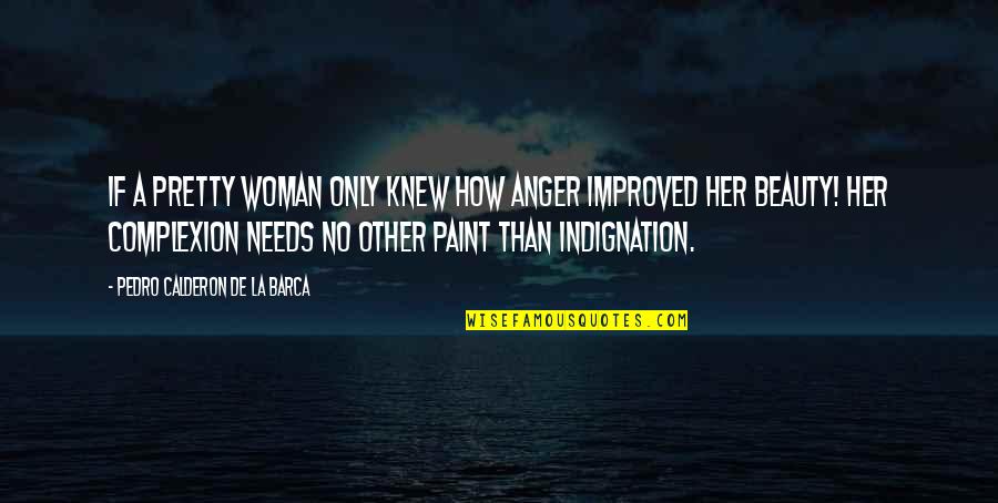 Complexion Quotes By Pedro Calderon De La Barca: If a pretty woman only knew how anger