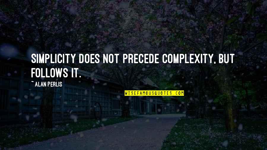 Complexity And Simplicity Quotes By Alan Perlis: Simplicity does not precede complexity, but follows it. Complexity And Simplicity Quotes By Alan Perlis: Simplicity does not precede complexity, but follows it.