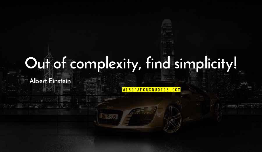 Complexity And Simplicity Quotes By Albert Einstein: Out of complexity, find simplicity!