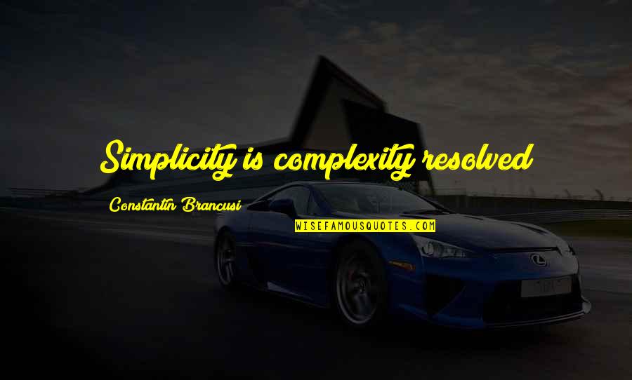 Complexity And Simplicity Quotes By Constantin Brancusi: Simplicity is complexity resolved