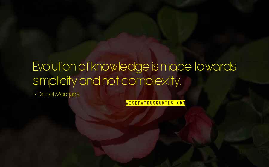 Complexity And Simplicity Quotes By Daniel Marques: Evolution of knowledge is made towards simplicity and