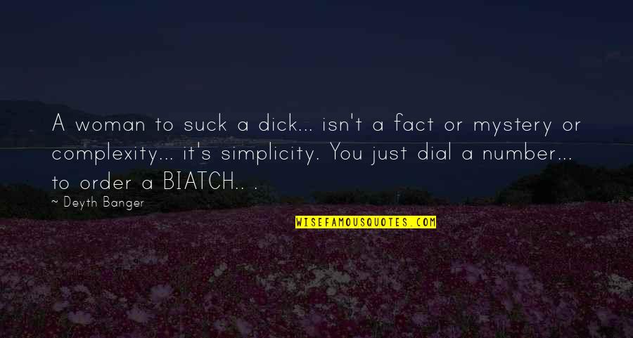 Complexity And Simplicity Quotes By Deyth Banger: A woman to suck a dick... isn't a Complexity And Simplicity Quotes By Deyth Banger: A woman to suck a dick... isn't a