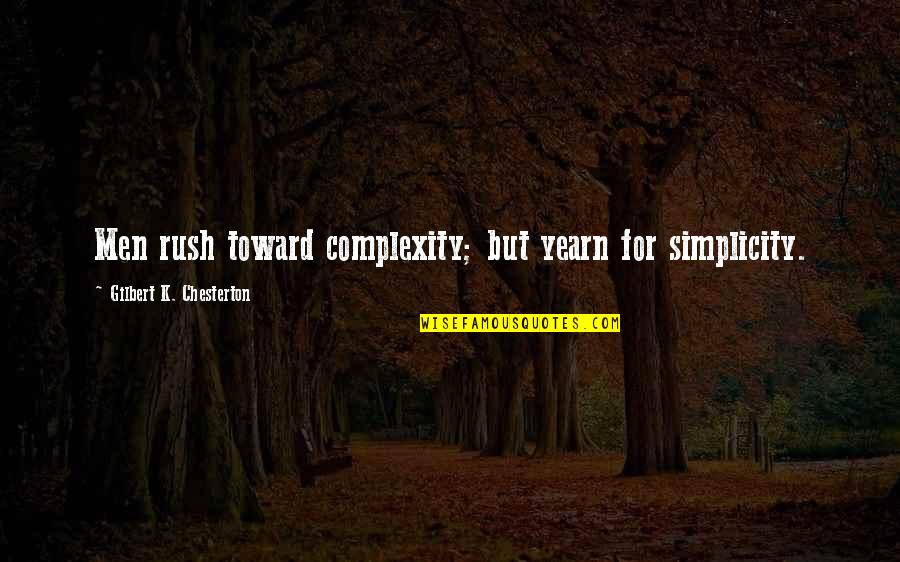 Complexity And Simplicity Quotes By Gilbert K. Chesterton: Men rush toward complexity; but yearn for simplicity.