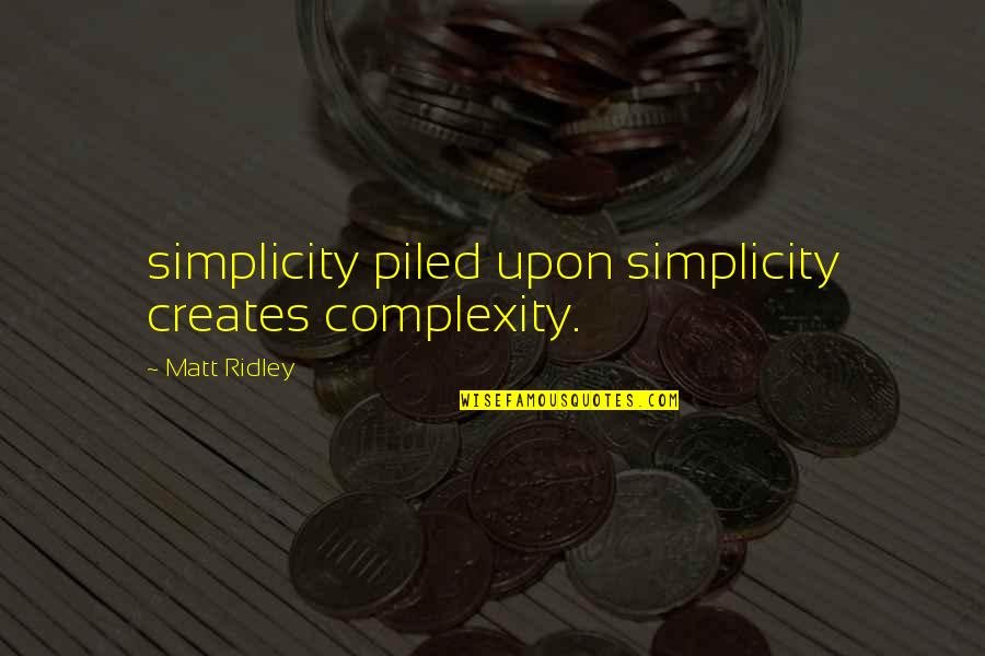 Complexity And Simplicity Quotes By Matt Ridley: simplicity piled upon simplicity creates complexity. Complexity And Simplicity Quotes By Matt Ridley: simplicity piled upon simplicity creates complexity.