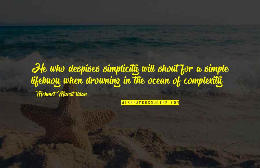 Complexity And Simplicity Quotes By Mehmet Murat Ildan: He who despises simplicity will shout for a Complexity And Simplicity Quotes By Mehmet Murat Ildan: He who despises simplicity will shout for a