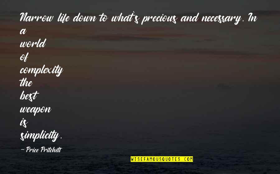 Complexity And Simplicity Quotes By Price Pritchett: Narrow life down to what's precious and necessary. Complexity And Simplicity Quotes By Price Pritchett: Narrow life down to what's precious and necessary.