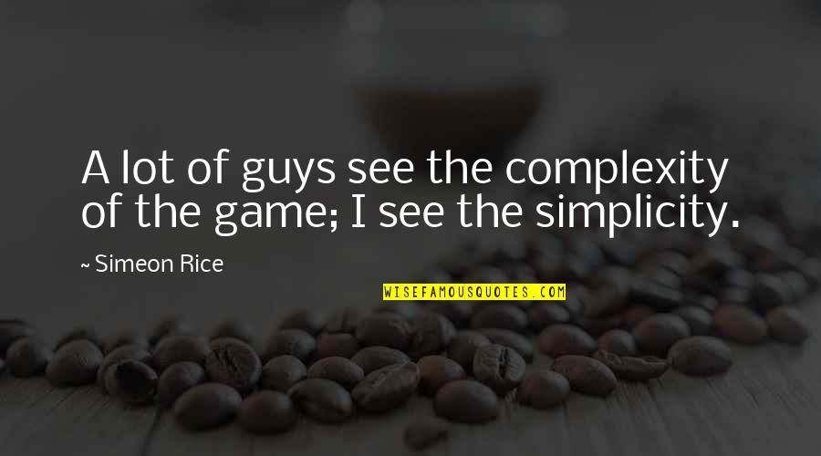 Complexity And Simplicity Quotes By Simeon Rice: A lot of guys see the complexity of