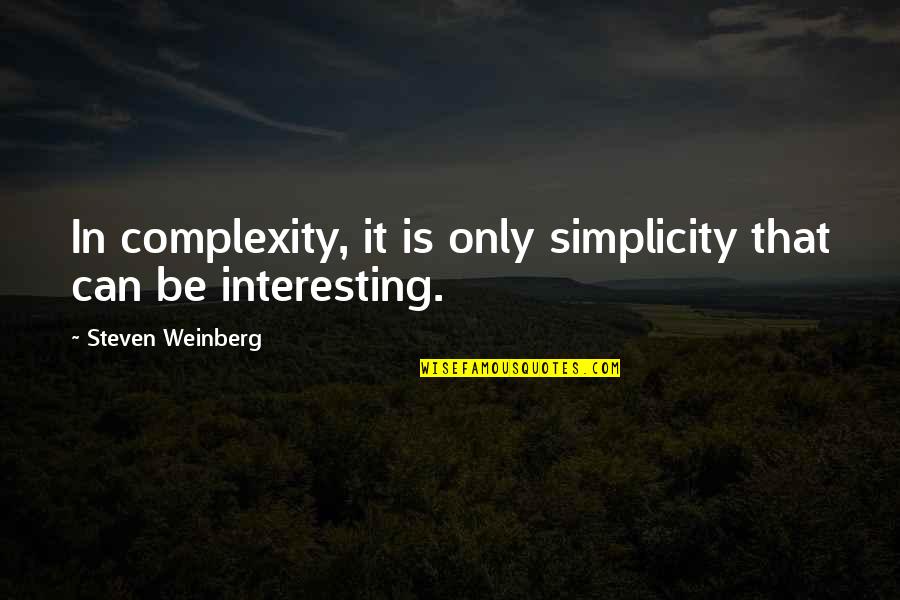 Complexity And Simplicity Quotes By Steven Weinberg: In complexity, it is only simplicity that can