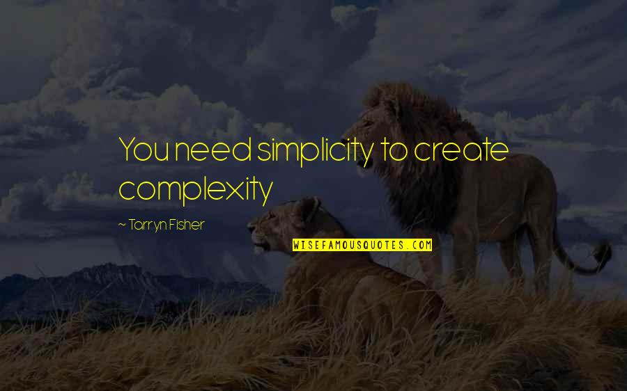 Complexity And Simplicity Quotes By Tarryn Fisher: You need simplicity to create complexity