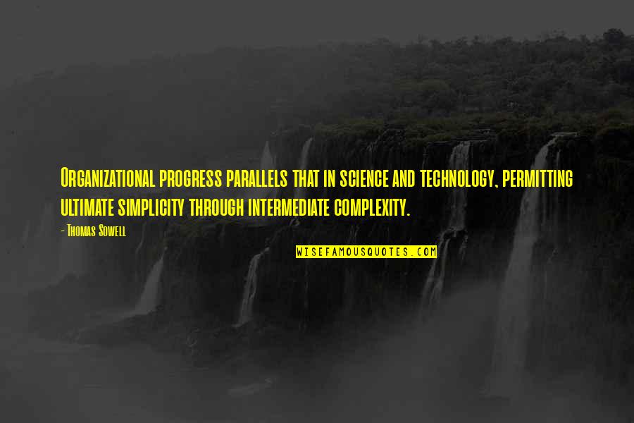 Complexity And Simplicity Quotes By Thomas Sowell: Organizational progress parallels that in science and technology,