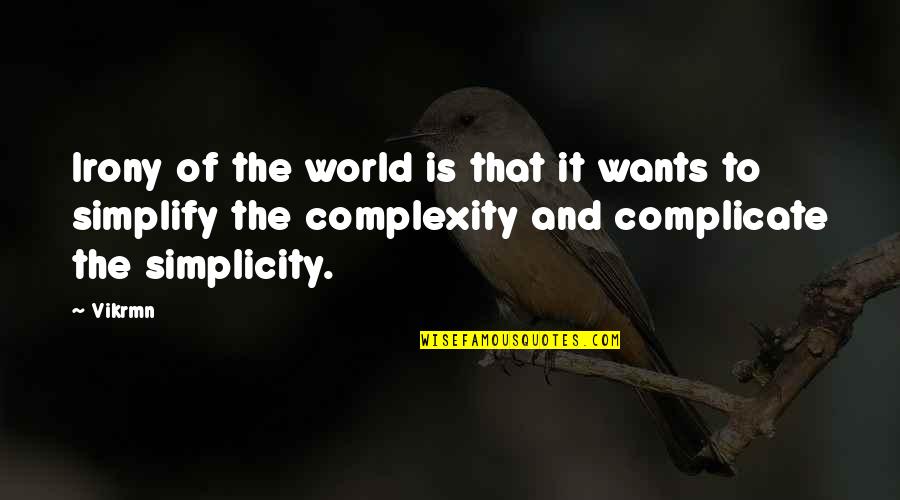 Complexity And Simplicity Quotes By Vikrmn: Irony of the world is that it wants Complexity And Simplicity Quotes By Vikrmn: Irony of the world is that it wants